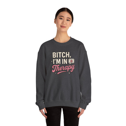 B*tch I'm in Therapy Sweatshirt