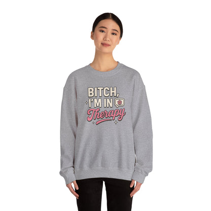B*tch I'm in Therapy Sweatshirt