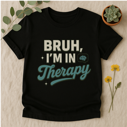 Bruh I'm in Therapy  T-Shirt