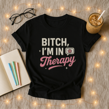 Bitch I'm in Therapy T-Shirt