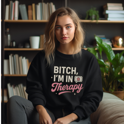 B*tch I'm in Therapy Sweatshirt