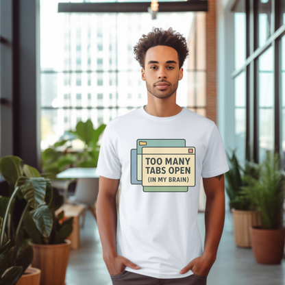 Too Many Tabs Open (in my brain) T-Shirt