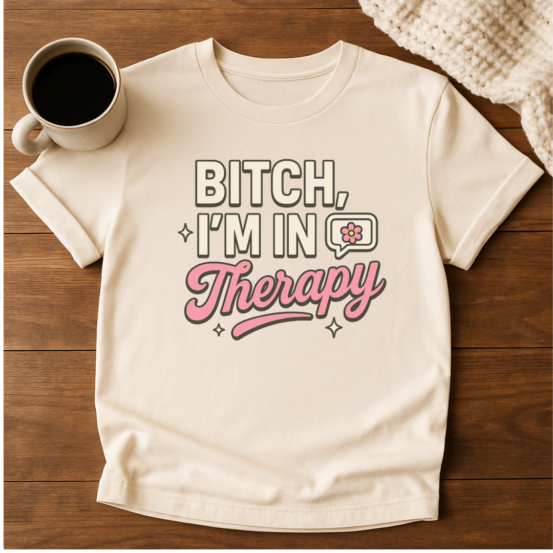 Bitch I'm in Therapy T-Shirt